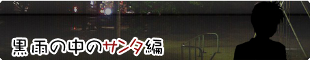 黒雨の中のサンタ編